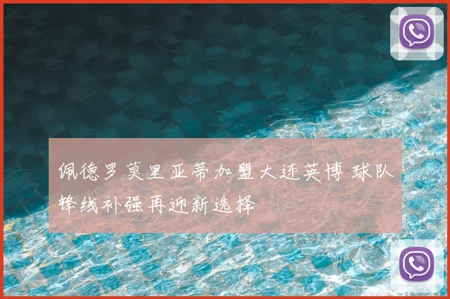 佩德罗莫里亚蒂加盟大连英博 球队锋线补强再迎新选择