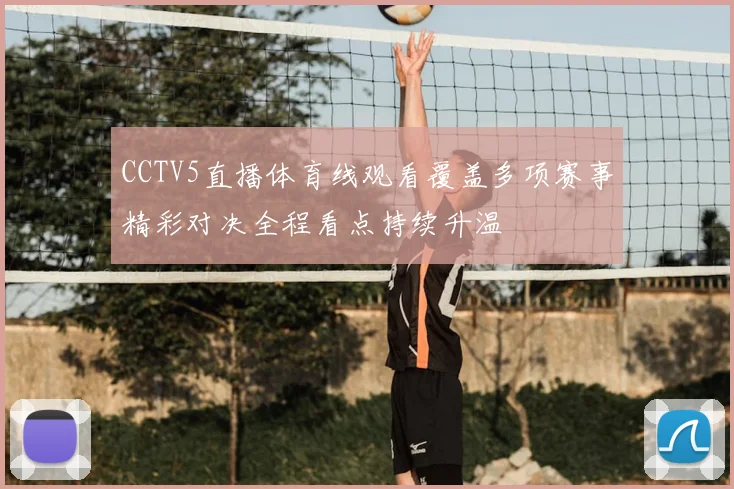 CCTV5直播体育线观看覆盖多项赛事精彩对决全程看点持续升温